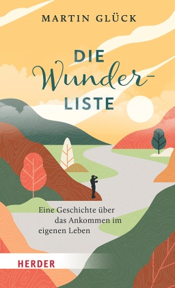 Martin Glück - Die Wunderliste Eine Geschichte über das Ankommen im eigenen Leben