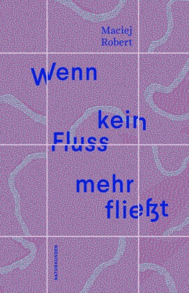 Maciej Robert, Hans Gregor Njemz, Judith Schalansky - Wenn kein Fluss mehr fließt