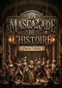 Pierre Véron - La Mascarade de l'histoire Un dictionnaire satirique et impertinent de Pierre Véron, offrant des portraits mordants de figures historiques et contemporaines