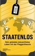 Christoph Heuermann - Staatenlos Dein globales (steuer)freies Leben mit der Flaggentheorie - Staatsbürgerschaft, Wohnsitz, Einkommen, Unternehmen und Investments optimieren