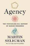 Seligman Martin, Roy Jacques - Agency The Psychological History of Human Progress