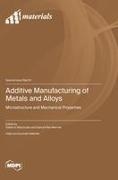 Additive Manufacturing of Metals and Alloys Microstructure and Mechanical Properties