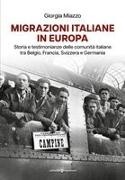 Giorgia Miazzo - Migrazioni italiane in Europa. Storia e testimonianze delle comunità italiane tra Belgio, Francia, Svizzera e Germania