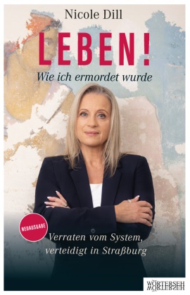 Nicole Dill, Franziska K. Müller - Leben! Wie ich ermordet wurde - Verraten vom System, verteidigt in Straßburg