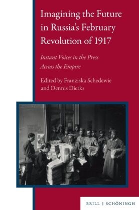 Dennis Dierks, Franziska Schedewie - Imagining the Future in Russia's February Revolution of 1917 Instant Voices in the Press Across the Empire