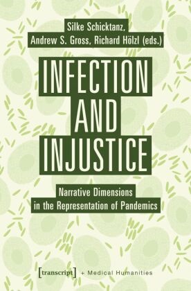Andrew S. Gross, Rich Hölzl, Richard Hölzl, Silke Schicktanz - Infection and Injustice Narrative Dimensions in the Representation of Pandemics