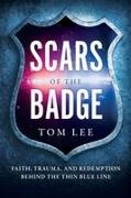 Tom Lee - Scars of the Badge Faith, Trauma, and Redemption Behind the Thin Blue Line
