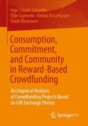 Eltje Gajewski, Kirschsiepe, Dennis Kirschsieper, Frank Kleemann, Ingo Schulz-Schaeffer - Consumption, Commitment, and Community in Reward-Based Crowdfunding An Empirical Analysis of Crowdfunding Projects Based on Gift Exchange Theory