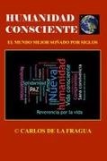 Carlos de La Fragua - Humanidad consciente El mundo mejor soñado por siglos