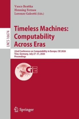 Vasco Brattka, Henning Fernau, Lorenzo Galeotti - Timeless Machines: Computability Across Eras 22nd Conference on Computability in Europe, CiE 2026, Trier, Germany, July 27-31, 2026, Proceedings