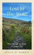 Susan H Harris - Lost In The Truth When The Life You Knew No Longer Fits