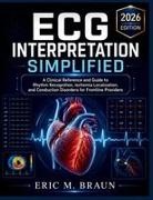 Eric M. Braun - ECG Interpretation Simplified A Clinical Reference and Guide to Rhythm Recognition, Ischemia Localization, and Conduction Disorders for Frontline Providers