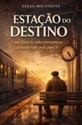 Elean Bolandine - Estação do Destino Uma história sobre permanecer, quando tudo pede para ir