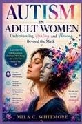 Mila Celeste Whitmore - Autism in Adult Women Understanding, Healing, and Thriving Beyond the Mask