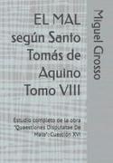 Miguel Grosso - EL MAL según Santo Tomás de Aquino Tomo VIII Estudio completo de la obra "Quaestiones Disputatae De Malo": Cuestión XVI