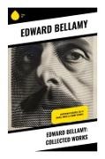Edward Bellamy - Edward Bellamy: Collected Works Utopian Fiction, Gilded Age Reform, and Visions of a Cooperative Commonwealth