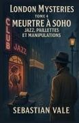 Sebastian Vale - London Mysteries - TOME 4 - Meurtre à Soho - Jazz, Paillettes et Manipulations Vous aimez les enquêtes captivantes, les ambiances british authentiques et les personnages inoubliables ? London Mysteries - Meurtre à Soho est fait pour vous