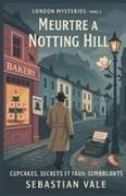 Sebastian Vale - London Mysteries - Tome 3 Meurtre à Notting Hill - Cupcakes, Secrets et Faux-semblants: Un polar cosy gourmand, mystérieux et passionnant, qui ravira les amateurs d'enquêtes so british