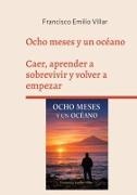 Francisco Emilio Villar - Ocho meses y un océano Perderlo todo, sobrevivir y volver a empezar frente al mar