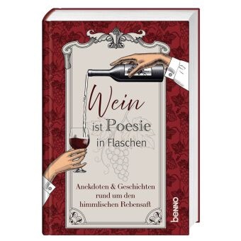 Wein ist Poesie in Flaschen Anekdoten und Geschichten rund um den himmlischen Rebensaft