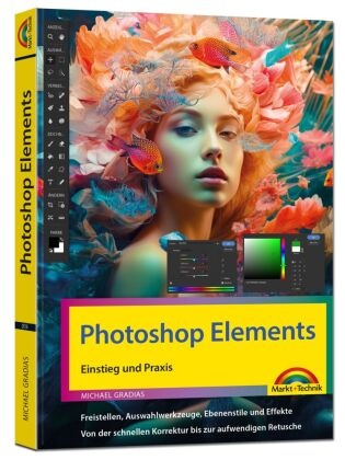 Michael Gradias - Photoshop Elements - Einstieg und Praxis Leicht verständlich und komplett in Farbe! Für Einsteiger und Fortgeschrittene