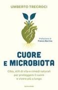 Umberto Trecroci - Cuore e microbiota. Cibo, stili di vita e rimedi naturali per proteggere il cuore e vivere più a lungo
