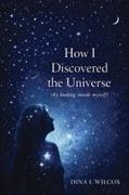 Dina L Wilcox - How I Discovered the Universe