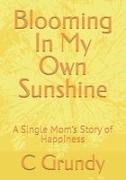 C. Grundy - Blooming In My Own Sunshine A Single Mom's Story of Happiness