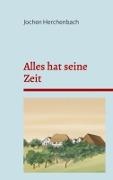 Jochen Herchenbach - Alles hat seine Zeit Die Geschichte einer rheinischen Bauernfamilie im Bergischen Land