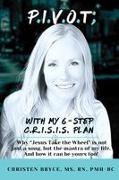 Bryce - P.I.V.O.T; With My 6-Step C.R.I.S.I.S. Plan Why "Jesus Take the Wheel" is not just a song, but the mantra of my life. And how it can be yours, too!