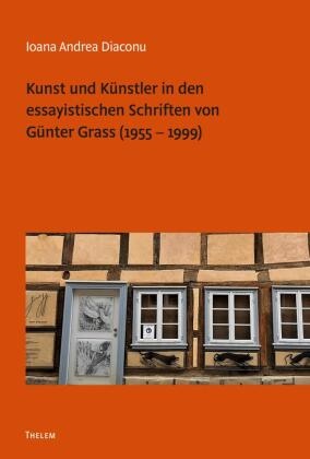 Ioana Andrea Diaconu - Kunst und Künstler in den essayistischen Schriften von Günter Grass (1955 - 1999)