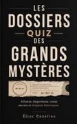 Élior Cazelles - Les Dossiers Quiz des Grands Mystères Affaires, disparitions, codes secrets et énigmes historiques