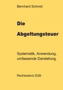 Bernhard Schmid - Die Abgeltungsteuer Systematik, Anwendung, umfassende Darstellung