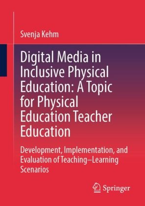 Svenja Kehm - Digital Media in Inclusive Physical Education: A Topic for Physical Education Teacher Education Development, Implementation, and Evaluation of Teaching-Learning Scenarios
