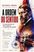 Nathaniel Brooks - A ORDEM DO SENTIDO A teoria da ação em Max Weber e o equívoco do método