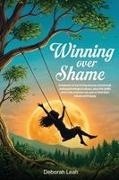 Deborah Leah - Winning Over Shame A memoir of surviving sexual, emotional, and psychological abuse, plus the skills and tools anyone can use to find their whole and happy