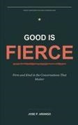 Jose Perea Arango - Good Is Fierce Firm and Kind in the Conversations That Matter