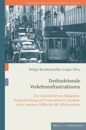 Felipe Beuttenmüller Lopes Silva - Dysfunktionale Verkehrsinfrastrukturen Zur Geschichte von Reparatur, Instandhaltung und Innovation in Lissabon in der zweiten Hälfte des 20. Jahrhunderts
