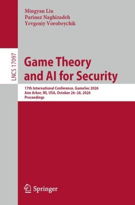 Yevgeniy Vorobeychik, Mingyan Liu, Naghizadeh, Parinaz Naghizadeh, Yevgeniy Vorobeychik - Game Theory and AI for Security 17th International Conference, GameSec 2026, Ann Arbor, MI, USA, October 26-28, 2026, Proceedings