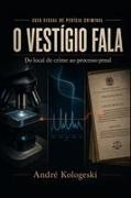 André Kologeski - O VESTÍGIO FALA Guia visual de perícia criminal - do local de crime ao processo penal