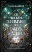Tanja Laubner - Die verlorenen Geheimnisse der Farbenwächter
