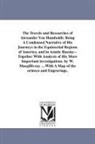 Alexander von Humboldt - The Travels and Researches of Alexander Von Humboldt; Being a Condensed Narrative of His Journeys in the Equinoctial Regions of America, and in Asiati