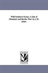 J. B. (John Beauchamp) Jones, John Beauchamp Jones - Wild Southern Scenes. a Tale of Disunion! and Border War! by J. B. Jones