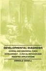 Arnold Gesell - Developmental Diagnosis - Normal and Abnormal Child Development - Clinical Methods and Pediatric Applications