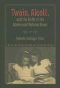 Roberta S. Trites, Roberta Seelinger Trites - Twain, Alcott, and the Birth of the Adolescent Reform Novel