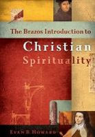 Evan Howard, Evan B. Howard - The Brazos Introduction to Christian Spirituality