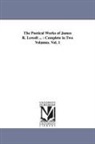 James Russell Lowell - The Poetical Works of James R. Lowell ...: Complete in Two Volumes. Vol. 1