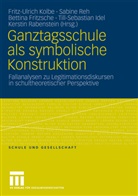Bettina Fritzsche, Till-Sebastian Idel, Till-Sebastian Idel u a, Fritz-Ulrich Kolbe, Kerstin Rabenstein, Sabin Reh... - Ganztagsschule als symbolische Konstruktion