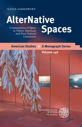 Katja Sarkowsky - AlterNative Spaces - Constructions of Space in Native American and First Nations´ Literatures