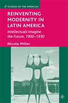 N Miller, N. Miller, Nicola Miller, Miller Nicola - Reinventing Modernity in Latin America